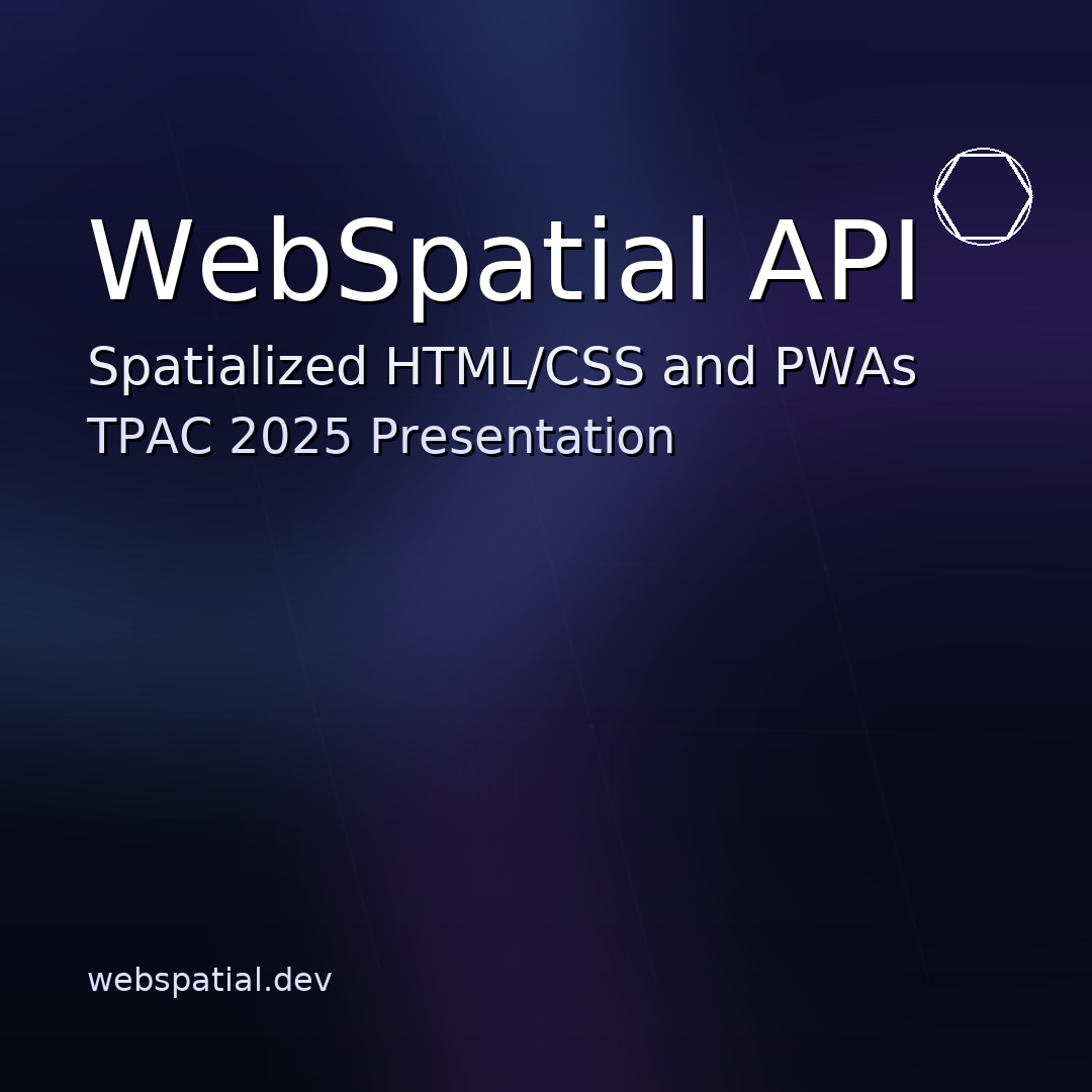 Spatialized WebSpatial API for Spatialized HTML/CSS and PWAs | TPAC 2025 Presentation
